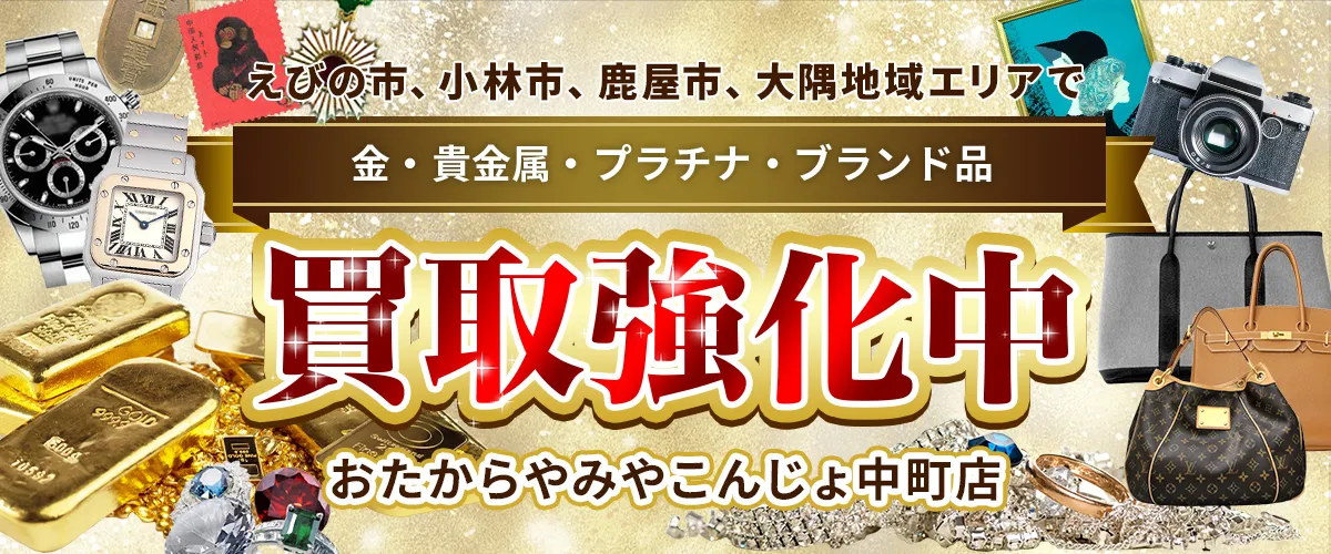 えびの市、小林市、鹿屋市、大隅地域エリアで金・貴金属・プラチナ・ブランド品買取強化中！ おたからや みやこんじょ中町店